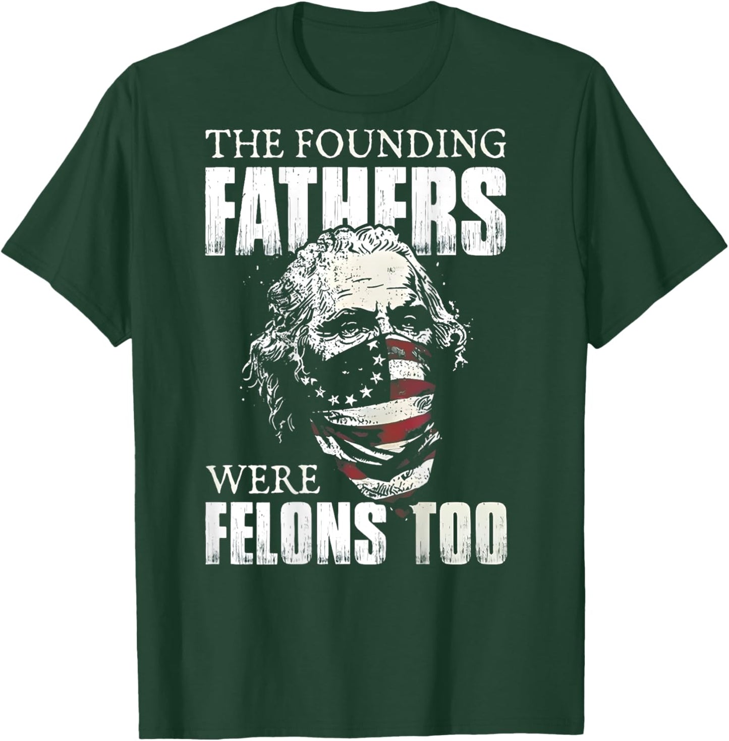 The Founding Fathers Were Felons Too (on back) T-Shirt - T-Shirt | Forest