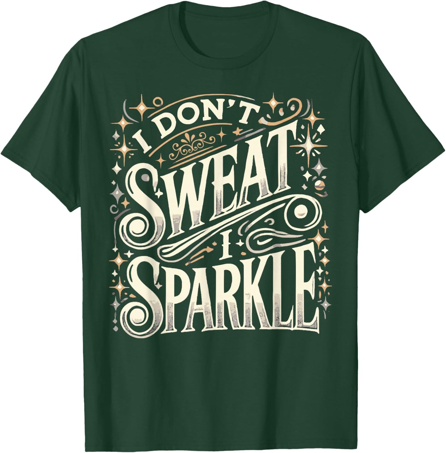 Gym Fitness Workout Funny Don't Sweat I Sparkle Quote T-Shirt - T-Shirt | Forest