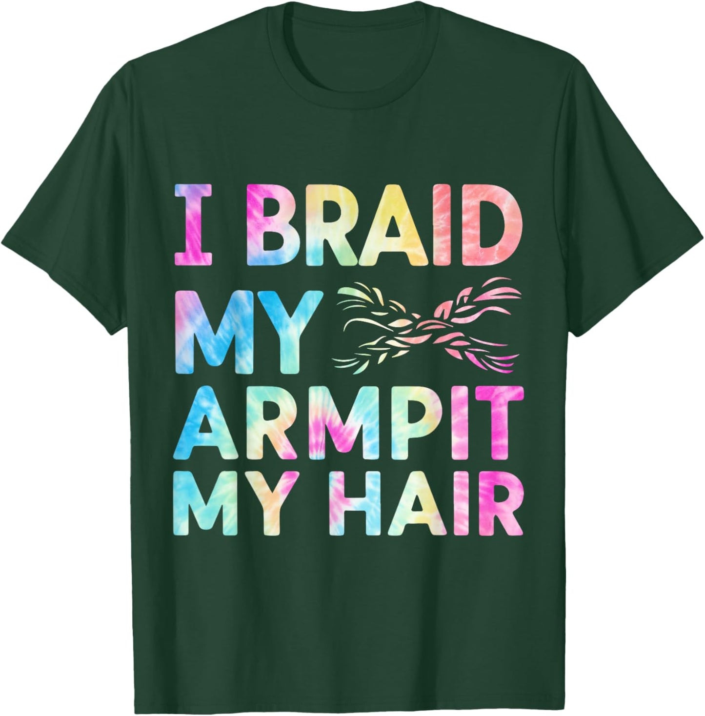 I Braid My Armpit Hair Funny T-Shirt - T-Shirt | Forest