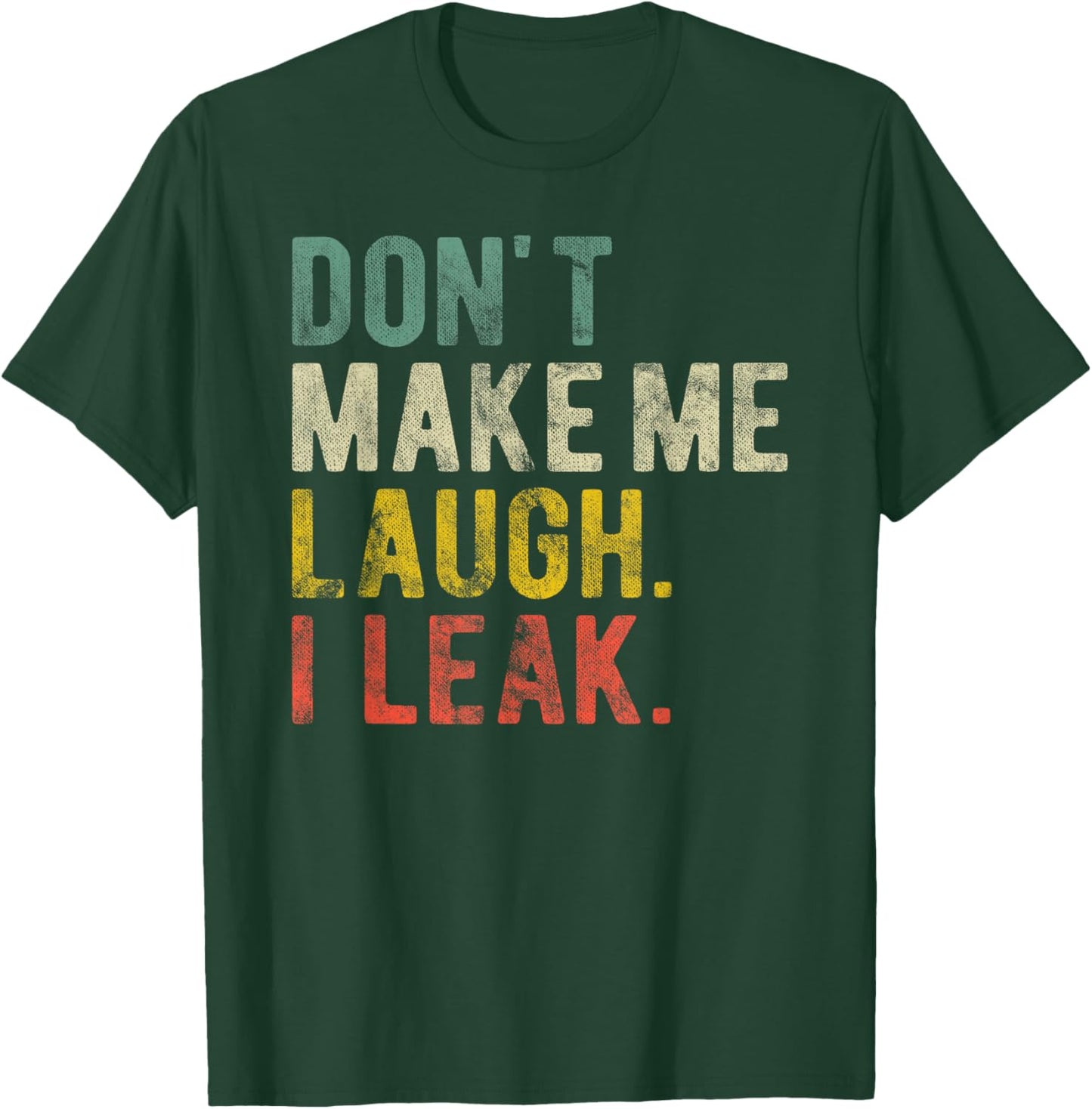 Aging Joke Don't Make Me Laugh I Leak Funny Incontinence T-Shirt - T-Shirt | Forest