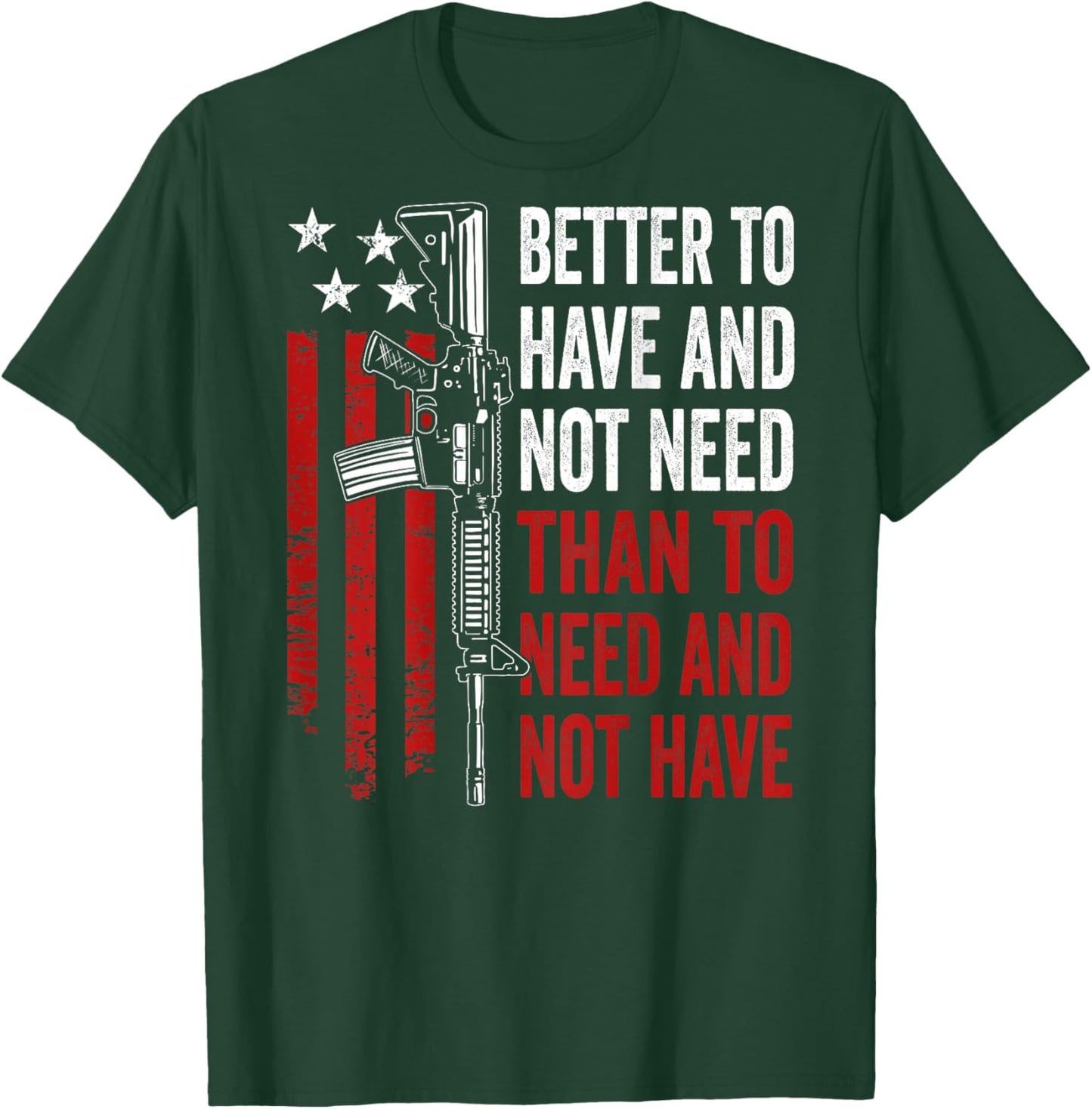Better To Have And Not Need - Guns AR15 USA Funny (ON BACK) T-Shirt - T-Shirt | Forest