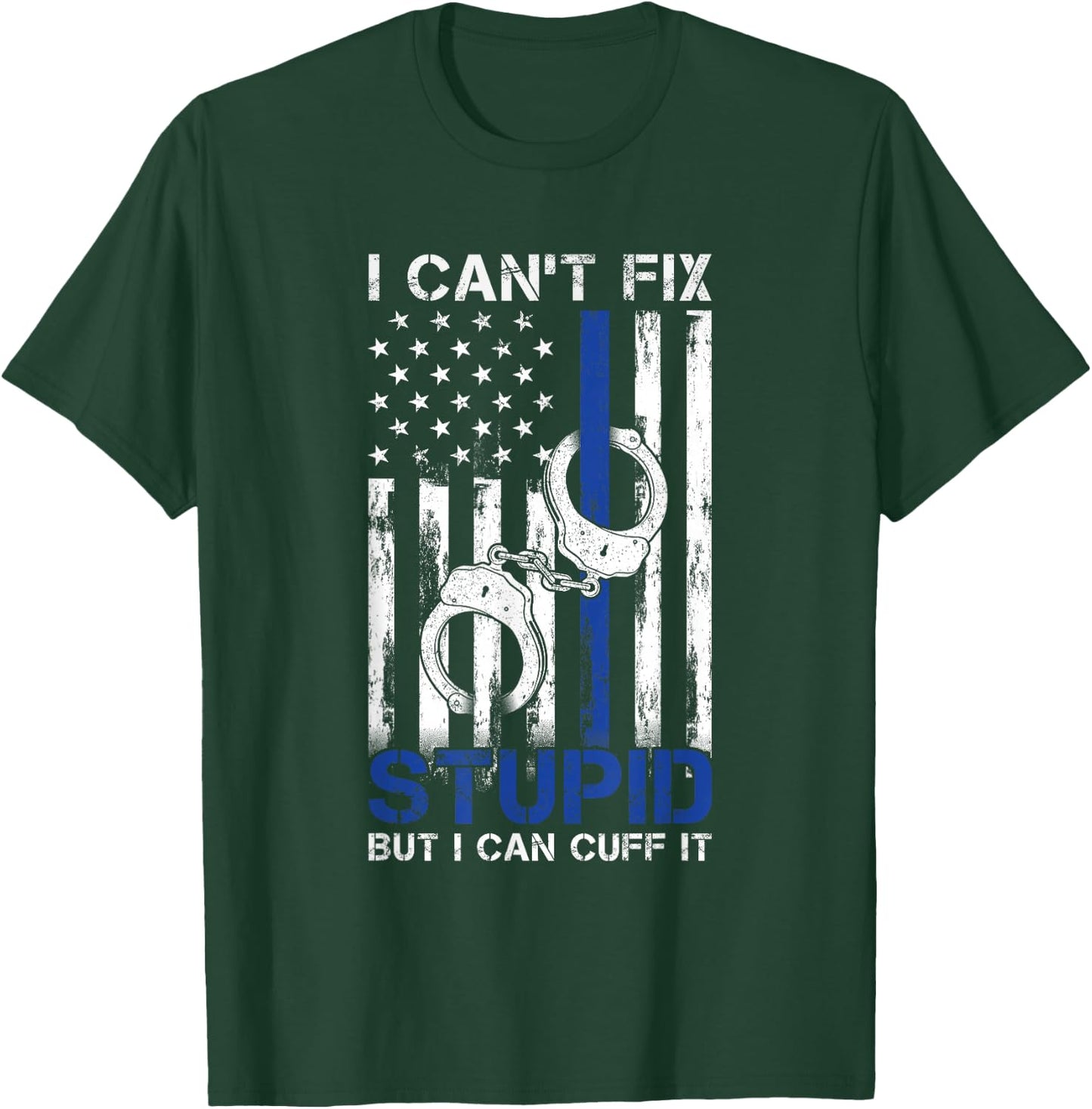 I Cant Fix Stupid But I Can Cuff It Police T-Shirt - T-Shirt | Forest