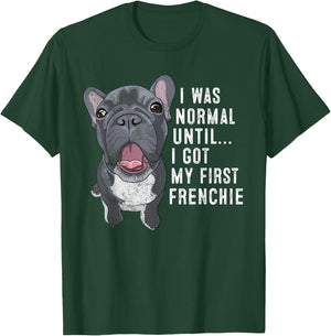 I Was Normal Until I Got My First Frenchie Dog Lover Owner T-Shirt - T-Shirt | Forest