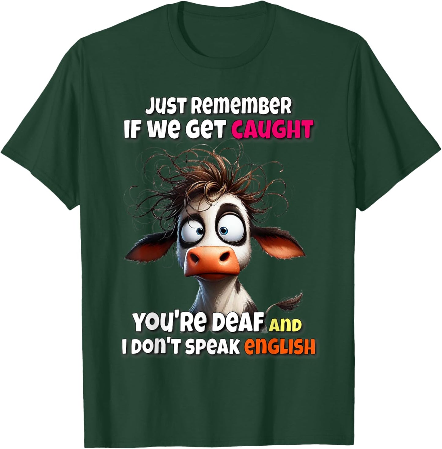 Cow Just Remember If We Get Caught You're Deaf & I Don't T-Shirt - T-Shirt | Forest