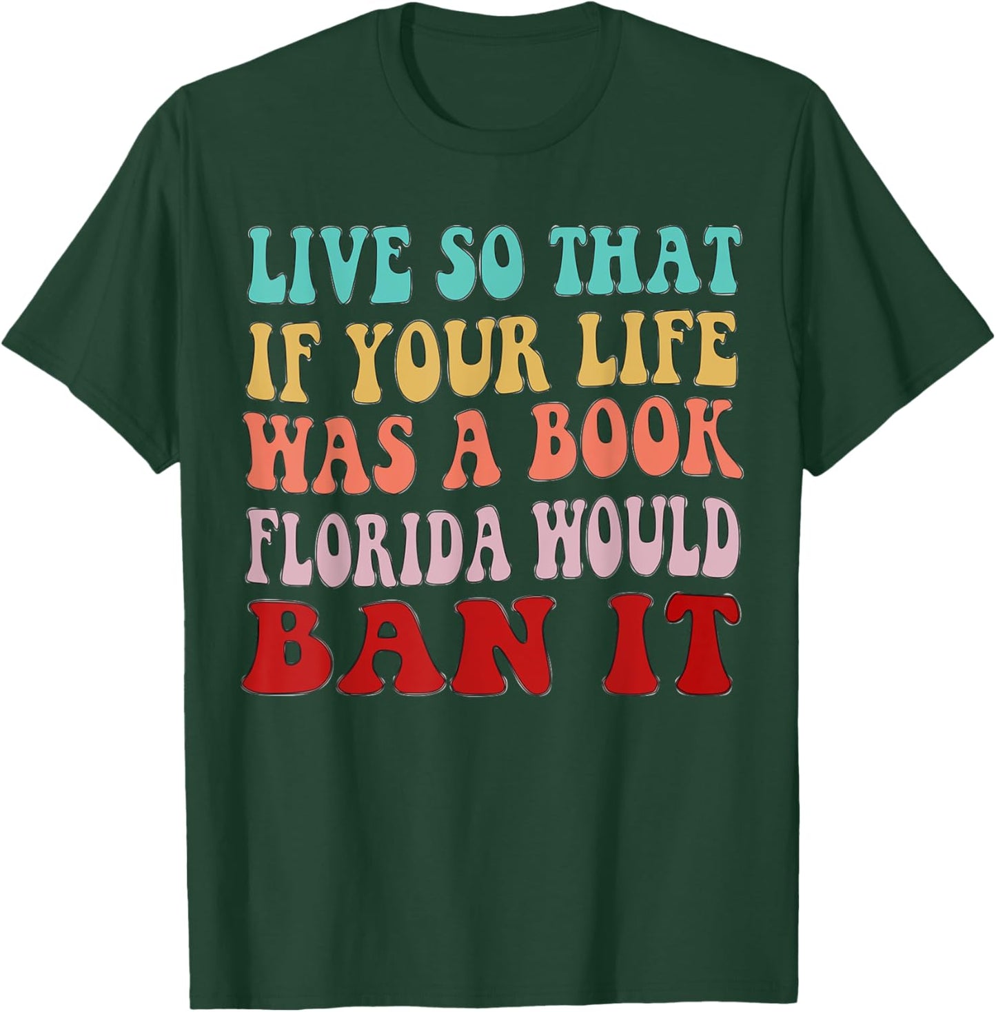 Live So That If Your Life was a Book, Florida Would Ban it T-Shirt - T-Shirt | Forest