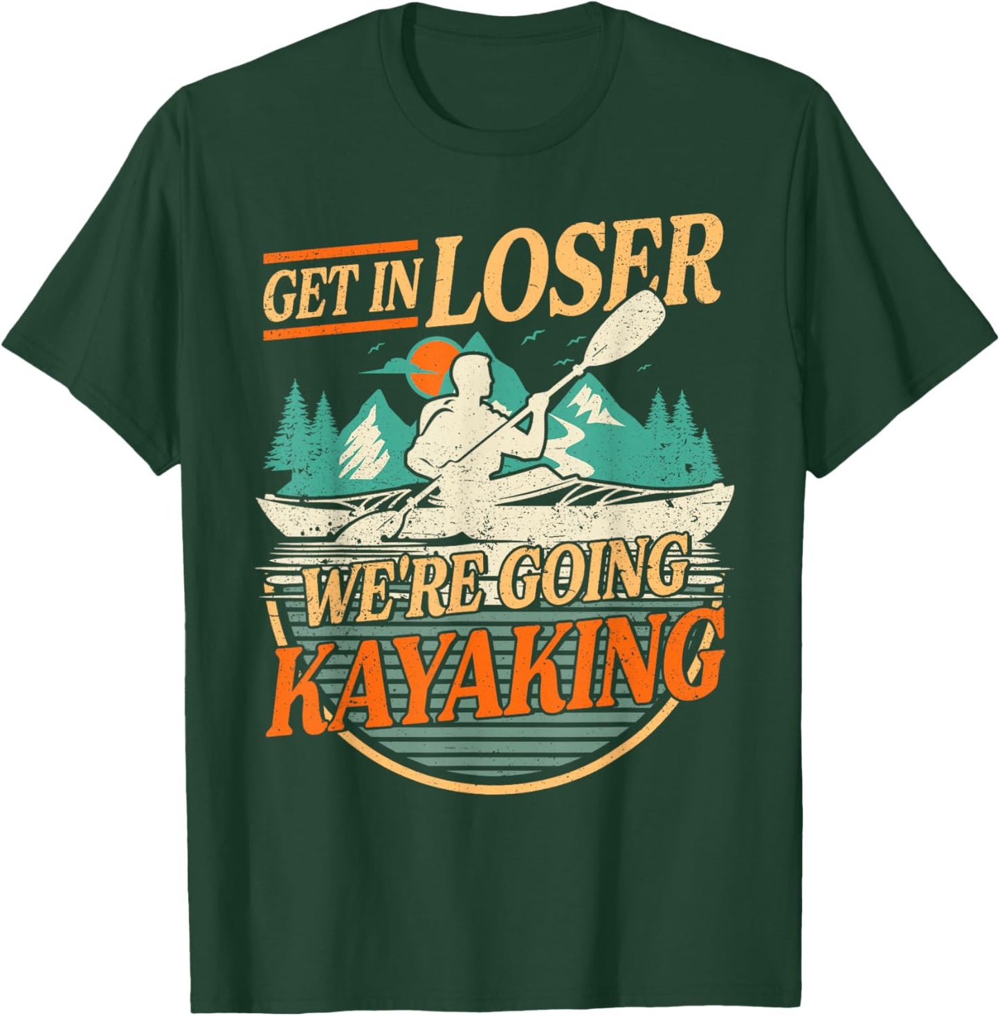 Get in Loser we're going kayaking Funny Kayak Boat T-Shirt - T-Shirt | Forest