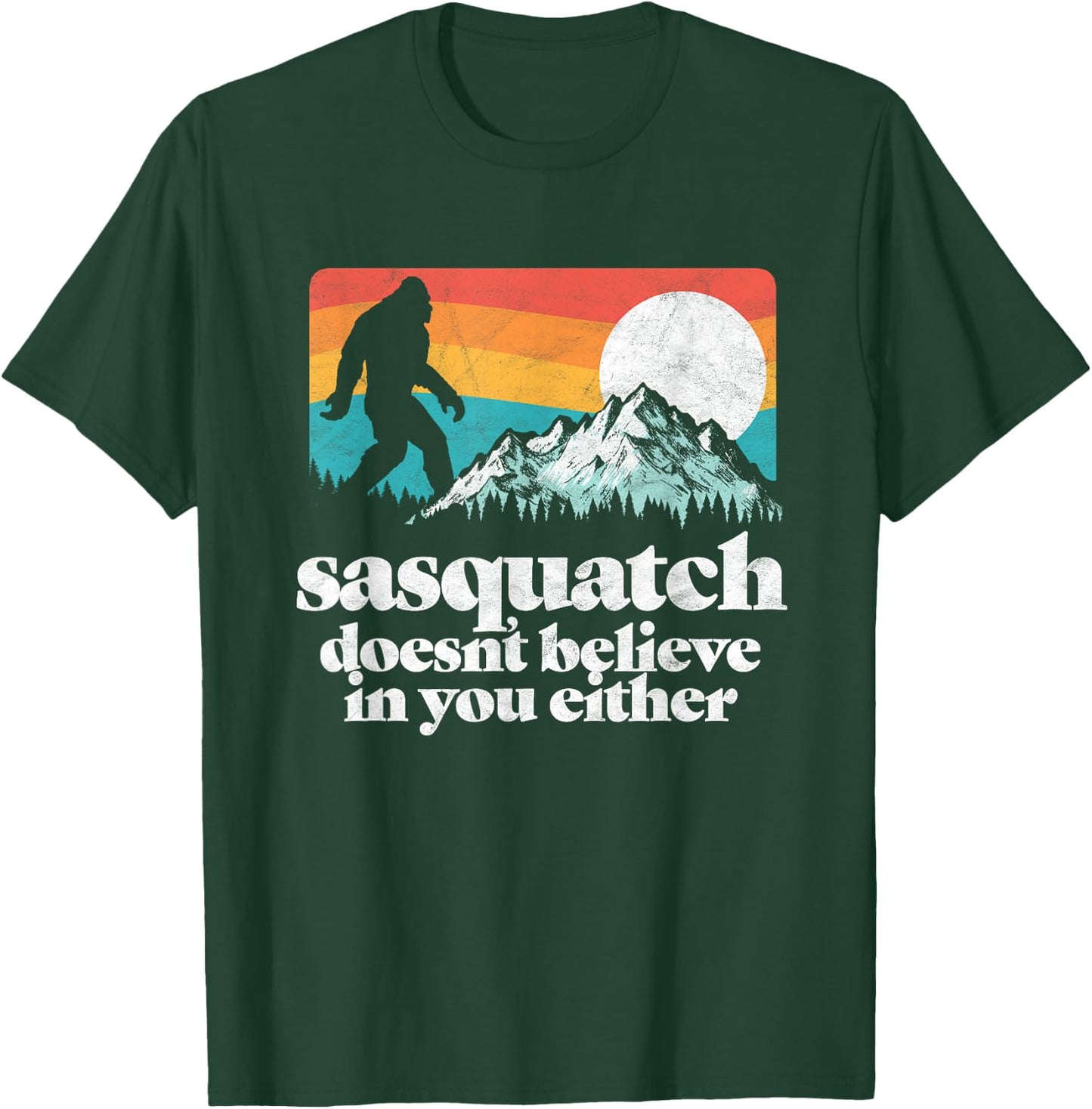 Sasquatch Doesn't Believe in You Either Funny Bigfoot T-Shirt - T-Shirt | Forest