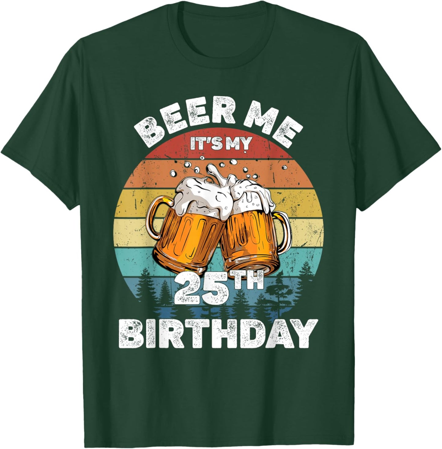 Beer Me It's My 25Th Birthday T-Shirt - T-Shirt | Forest