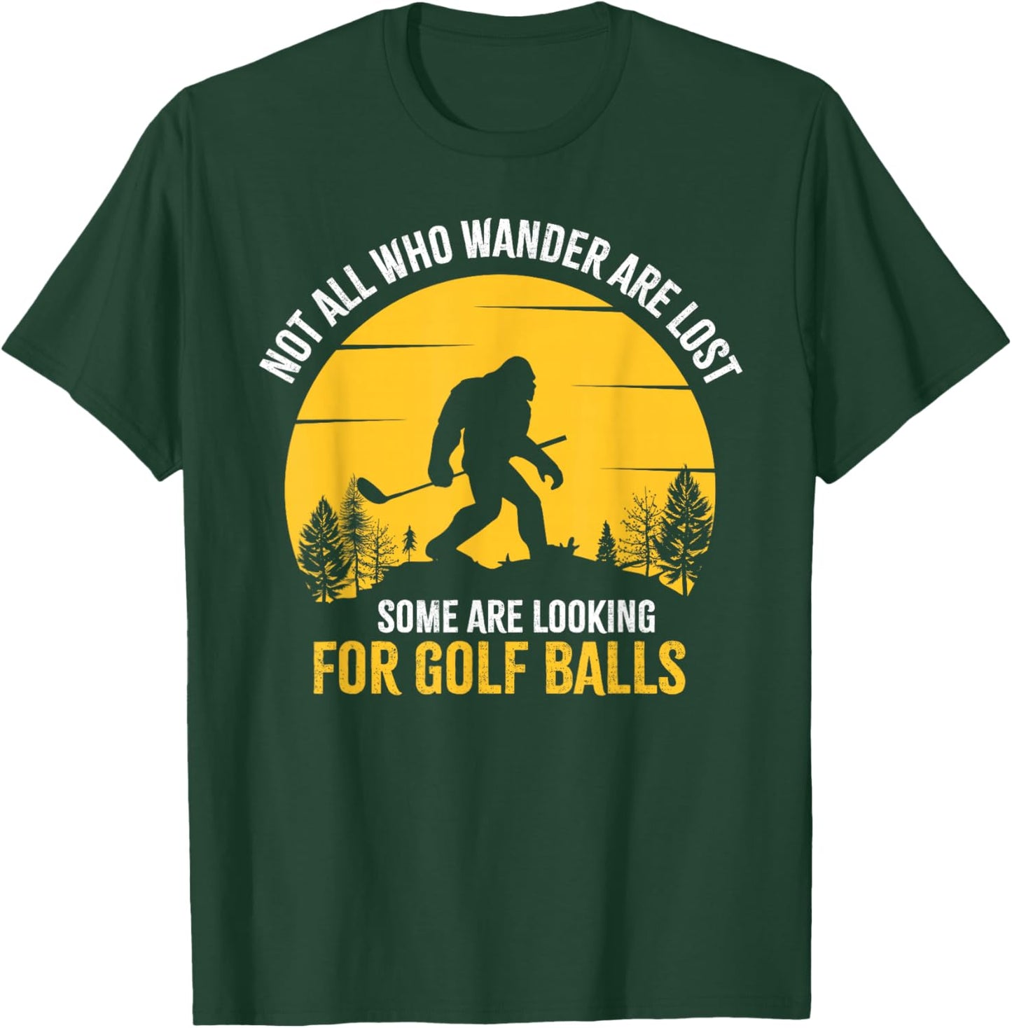 Not All Wanderers Are Lost Golf Ball Golf Club Bigfoot T-Shirt - T-Shirt | Forest
