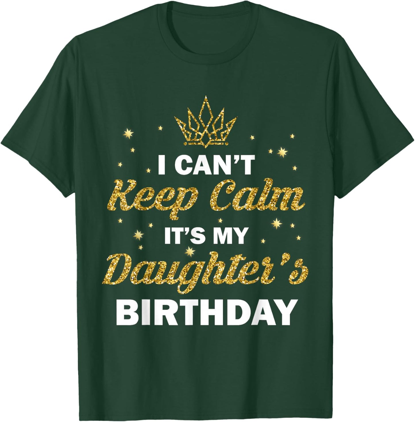 I Can't Keep Calm It's My Daughter's Birthday B-Day Girls T-Shirt - T-Shirt | Forest