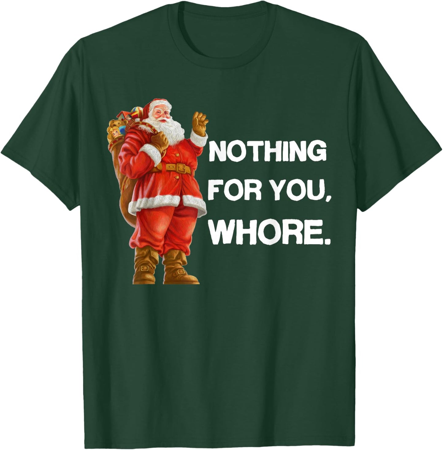 Nothing for You,Whore! Shirt Christmas Adult Funny Xmas Gift T-Shirt - T-Shirt | Forest