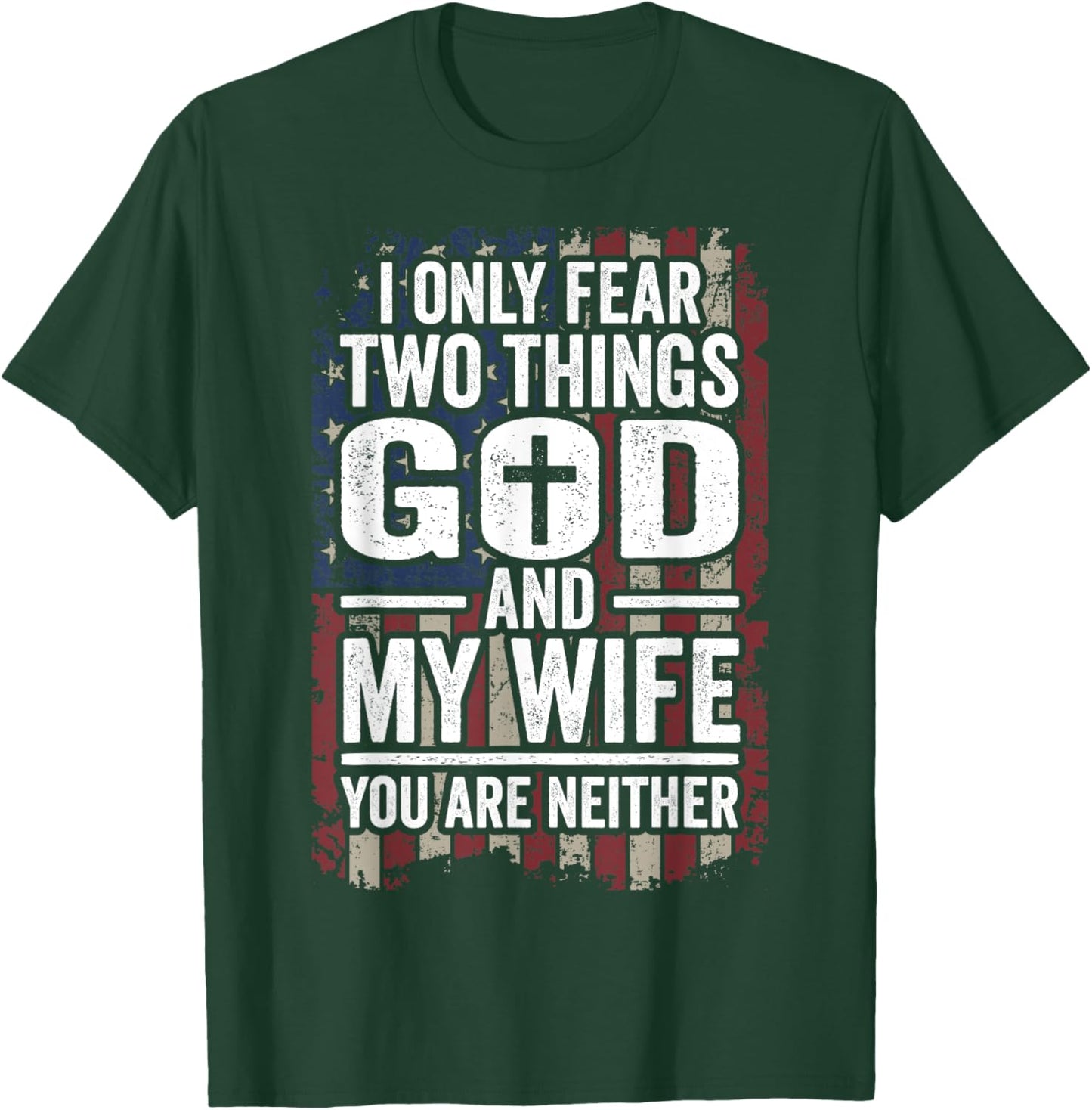 I Only Fear Two Things God and My Wife Patriotic Dad Husband Women Men T-Shirt - T-Shirt | Forest