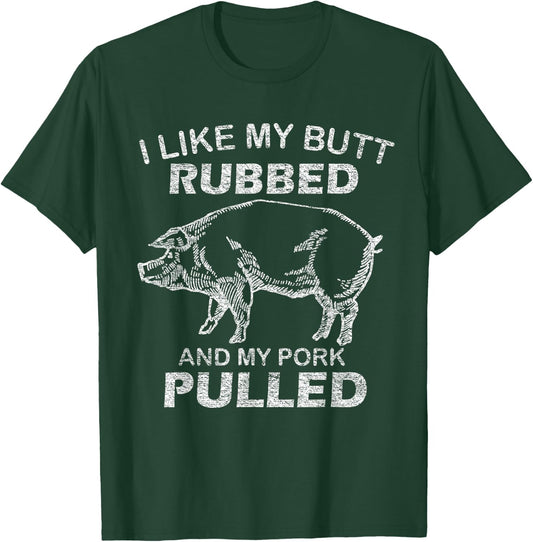 I Like My Butt Rubbed & My Pork Pulled - Funny BBQ T-Shirt - T-Shirt | Forest