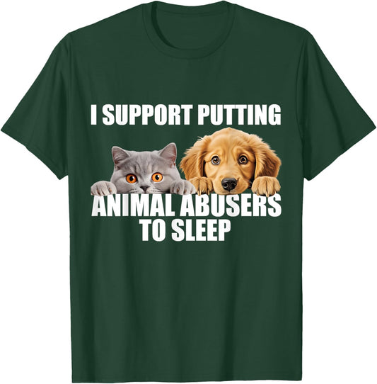 I Support Putting Animal Abusers To Sleep. Dog and cat lover T-Shirt - T-Shirt | Forest