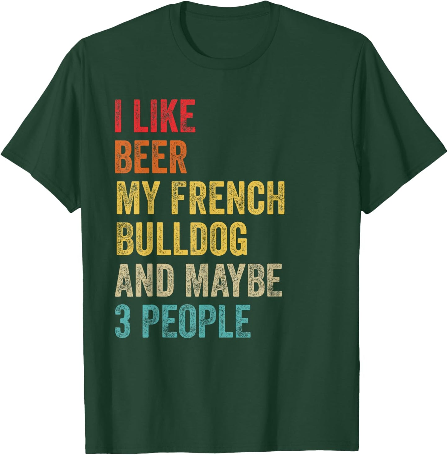 I Like Beer My French Bulldog & Maybe 3 People Dog Owner T-Shirt - T-Shirt | Forest