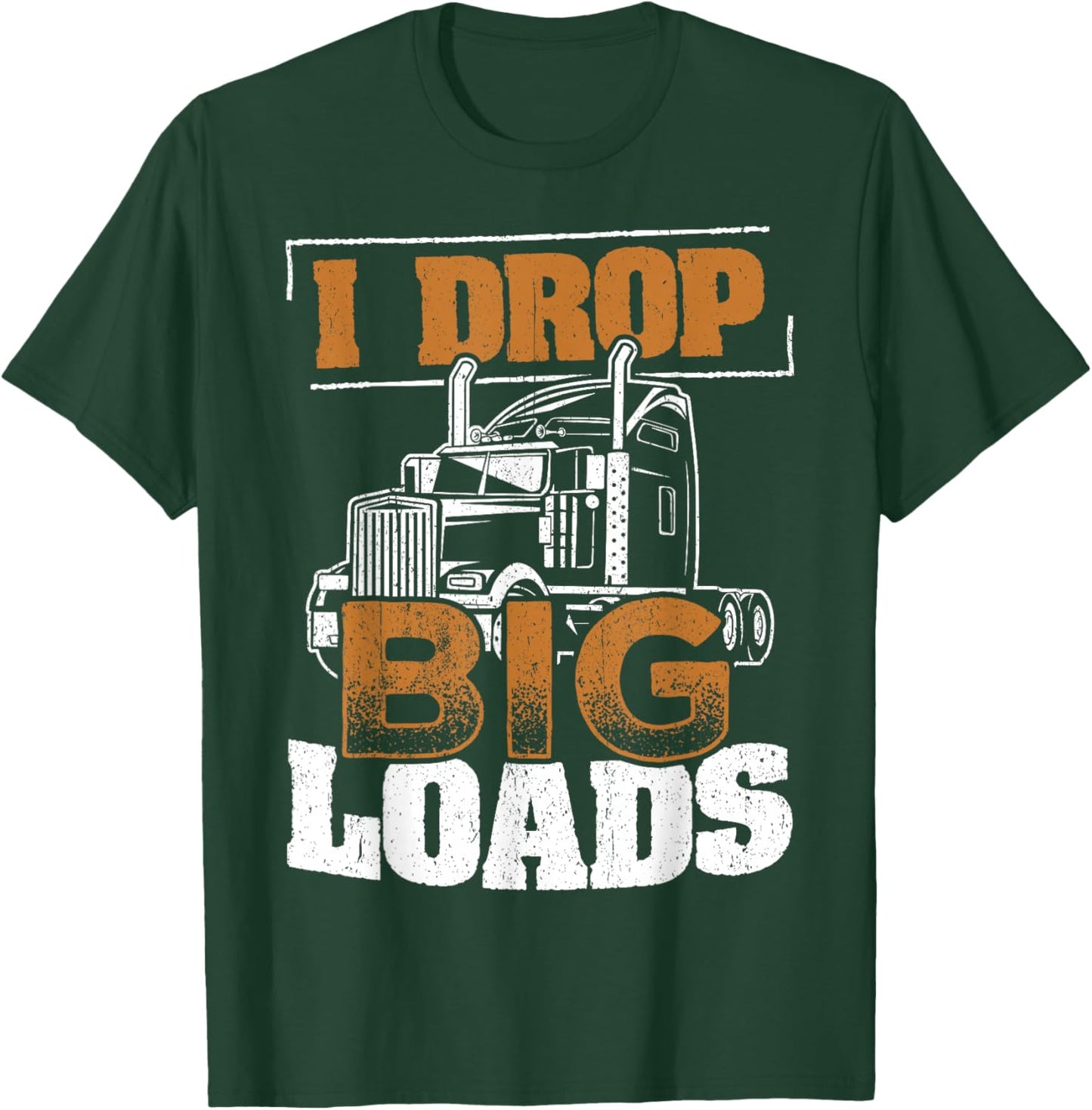 I drop big loads - truckers trucking transporter carrier T-Shirt - T-Shirt | Forest