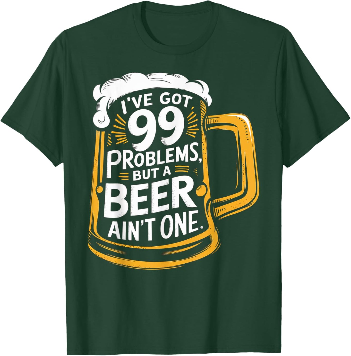 I’ve Got 99 Problems But A Beer Ain’t One T-Shirt - T-Shirt | Forest