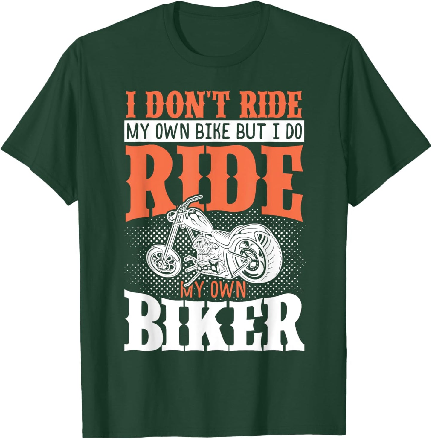 I Dont Ride My Own Bike But I Do Ride My Own Biker T-Shirt - T-Shirt | Forest
