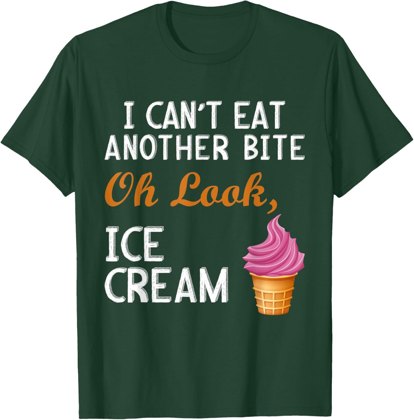 I Can't Eat Another Bite Oh Look Ice Cream T-Shirt - T-Shirt | Forest