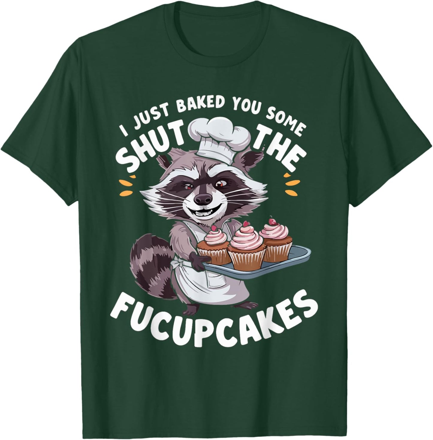 I Just Baked You Some Shut The Fucupcakes Chef Cook Raccoon T-Shirt - T-Shirt | Forest