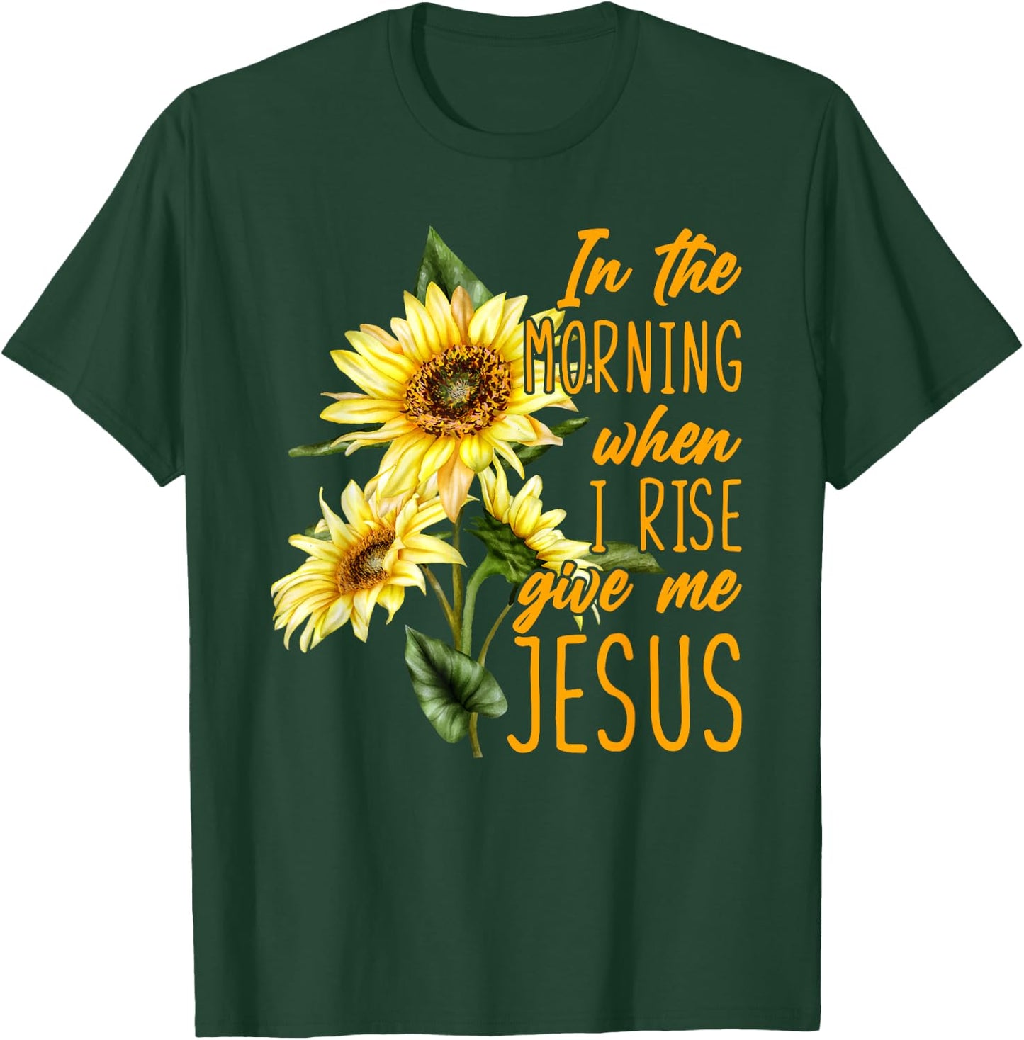 In The Morning When I Rise Give Me Jesus Sunflower Christian T-Shirt - T-Shirt | Forest