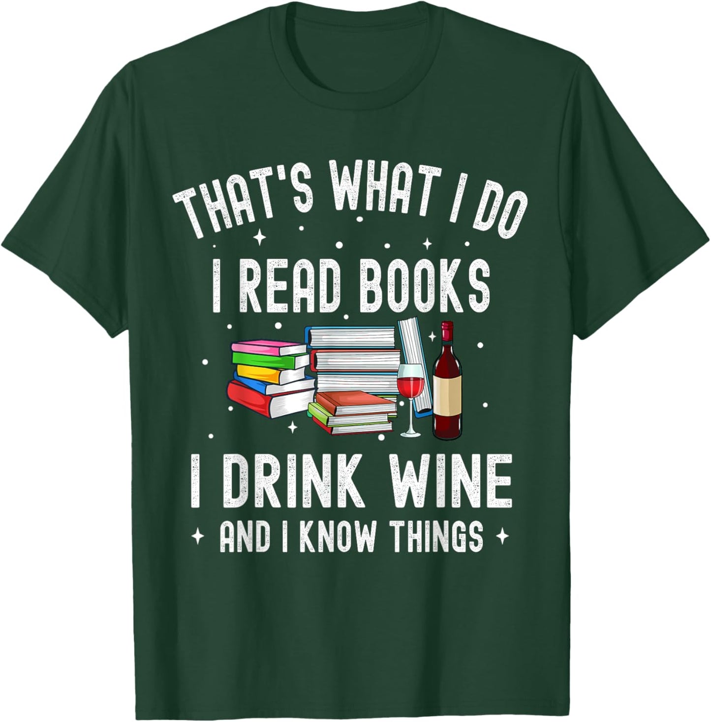 That's What I Do I Read Books I Drink Wine And I Know Things T-Shirt - T-Shirt | Forest
