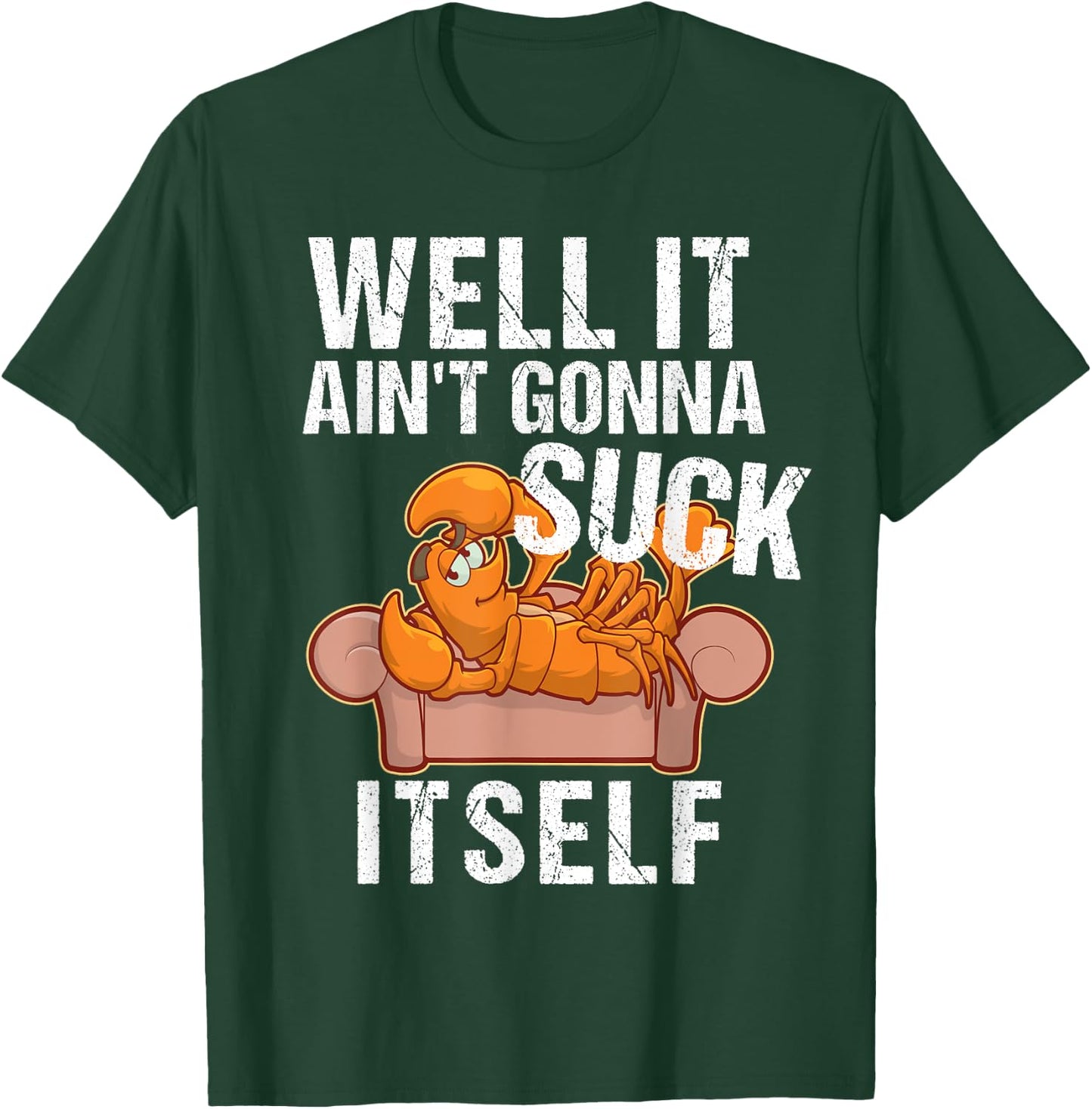 Well It Aint Gonna Suck Itself | Funny Crawfish Shirt T-Shirt - T-Shirt | Forest
