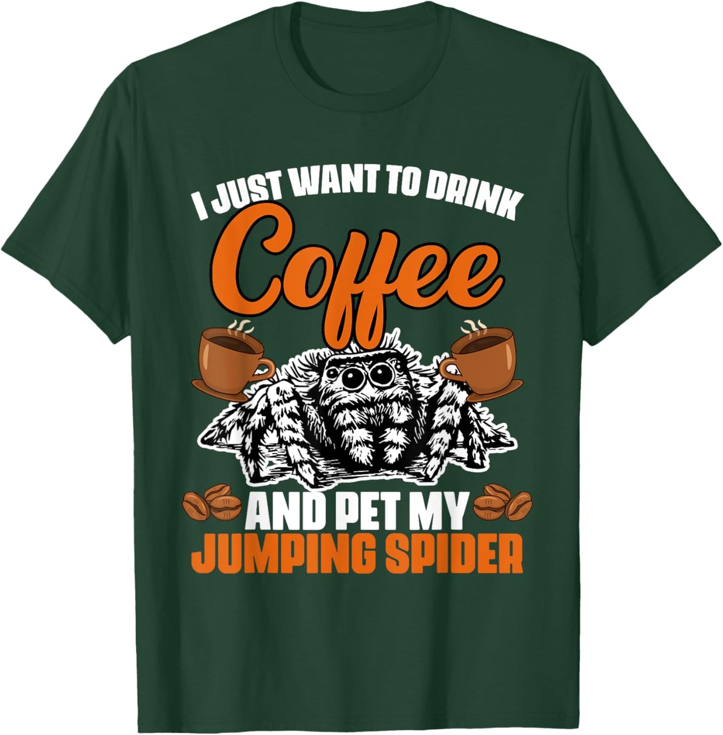 I Just Want To Drink Coffee And Pet My Funny Jumping Spider T-Shirt - T-Shirt | Forest