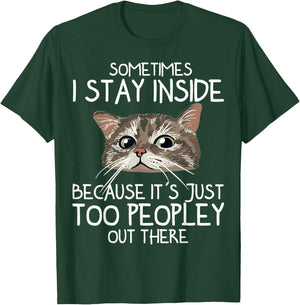 Sometimes I Stay Inside Because It's Just Too Peopley Cat T-Shirt - T-Shirt | Forest