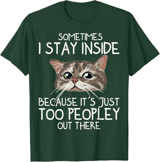 Sometimes I Stay Inside Because It's Just Too Peopley Cat T-Shirt - T-Shirt | Forest