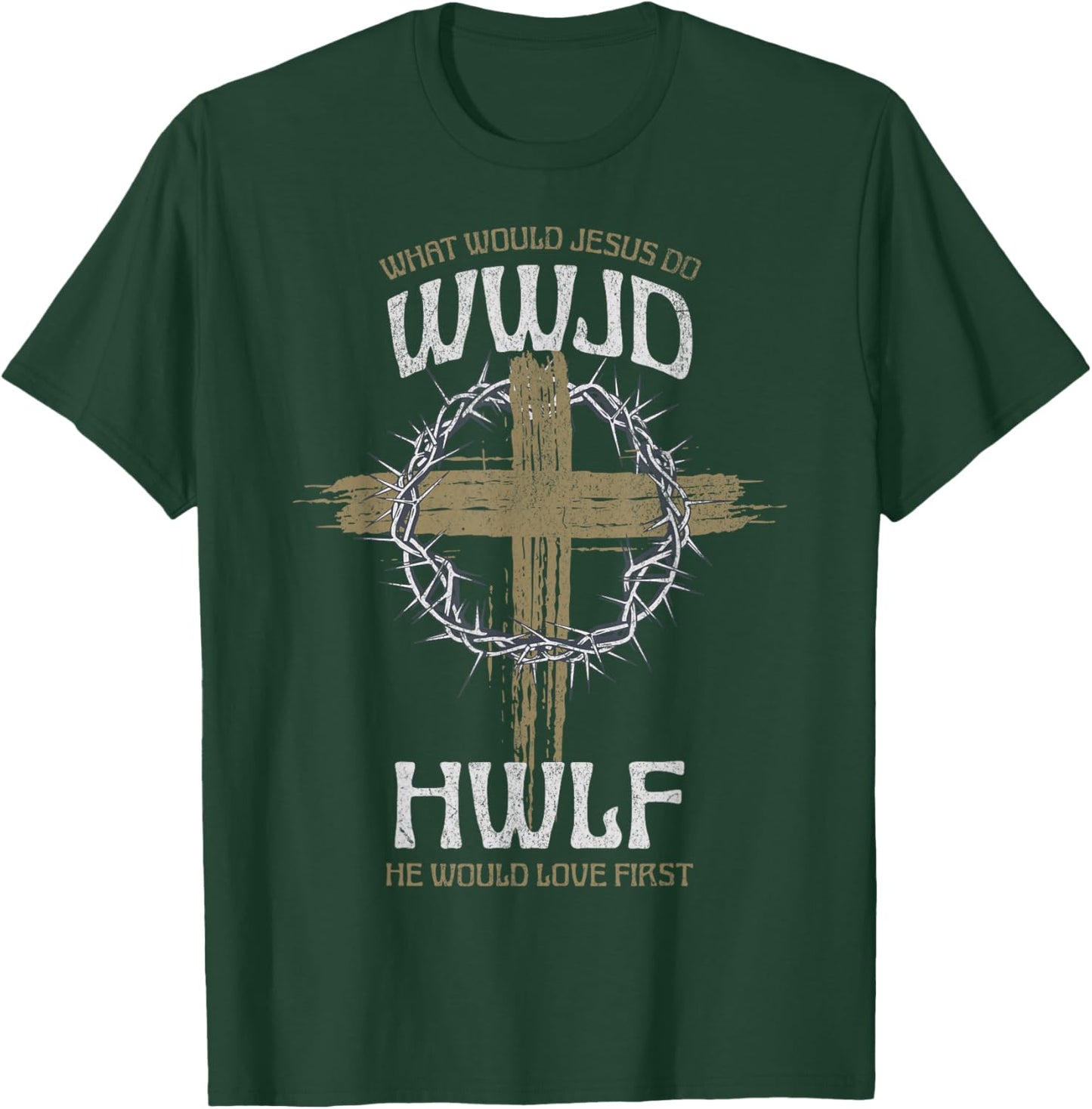 WWJD What Would Jesus Do? He Would Love First HWLF T-Shirt - T-Shirt | Forest