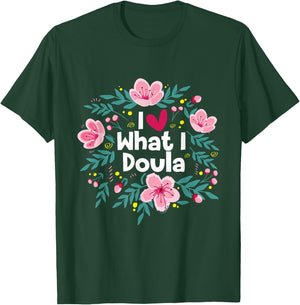 I Love What I Doula - Midwifery Childbirth Labor Assistant T-Shirt - T-Shirt | Forest