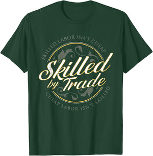 Skilled Labor Isn't Cheap Skilled By Trade T-Shirt - T-Shirt | Forest