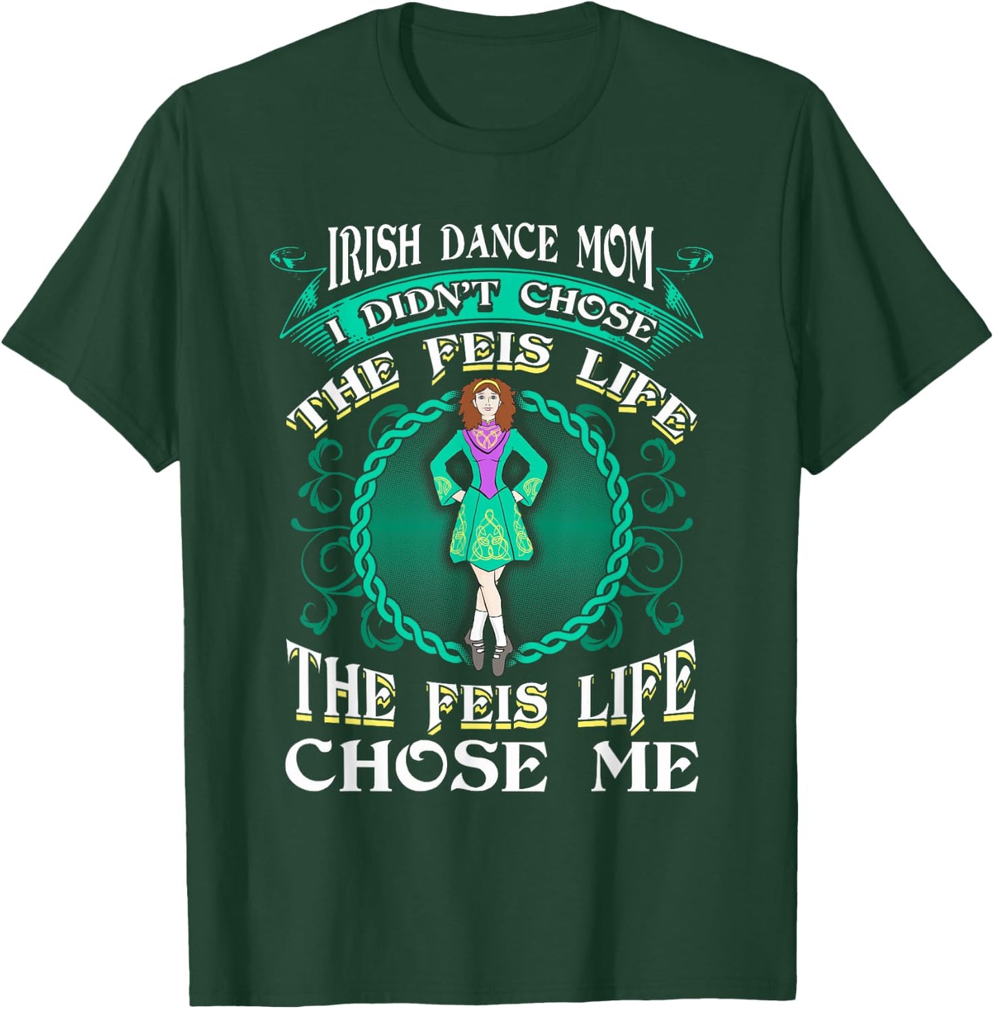 Irish Dance Mom Didn't Chose The Feis Life Gift Dancer T-Shirt - T-Shirt | Forest