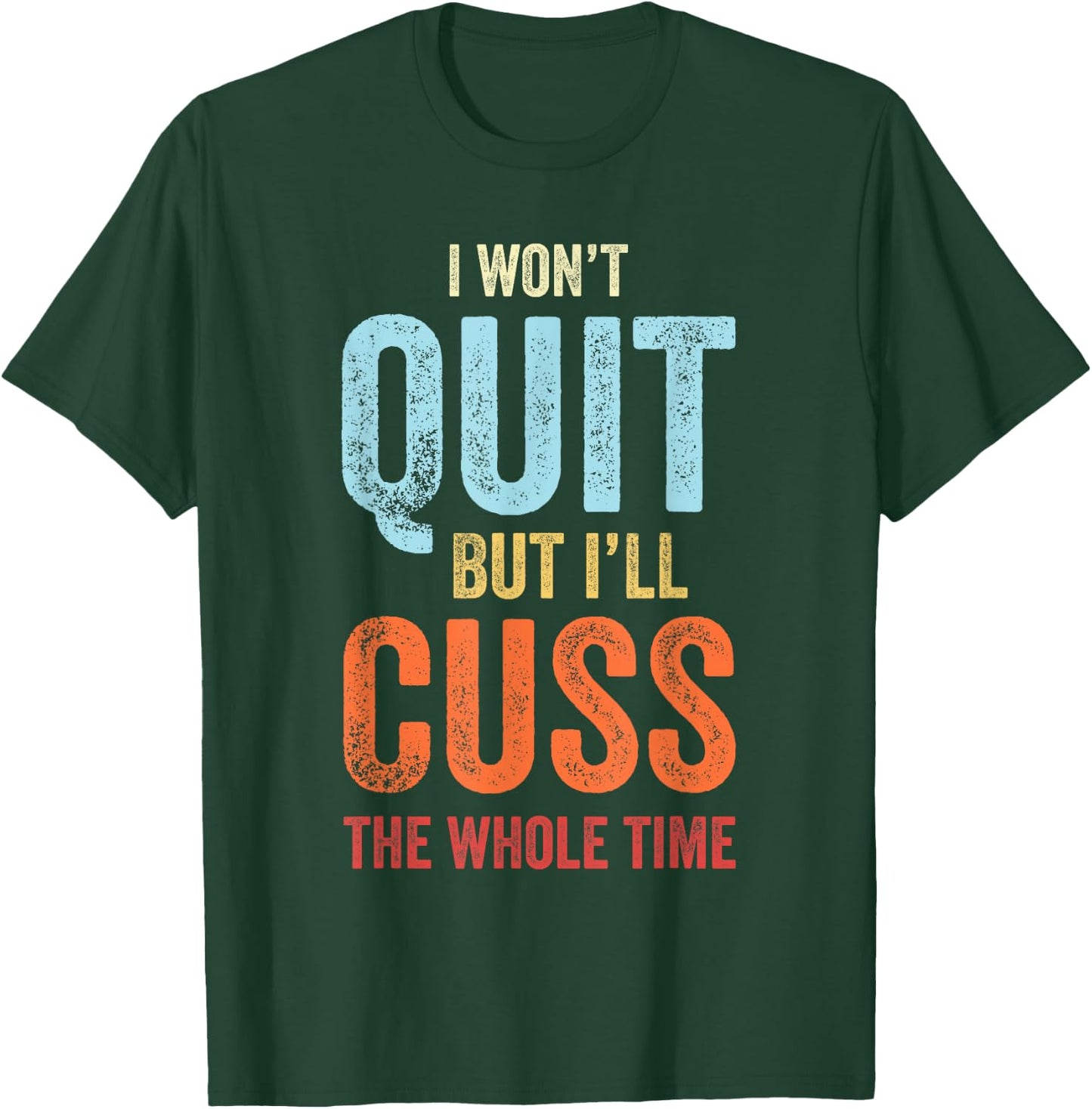 I Won't Quit But I'll Cuss The Whole Time Funny Gym Workout T-Shirt - T-Shirt | Forest