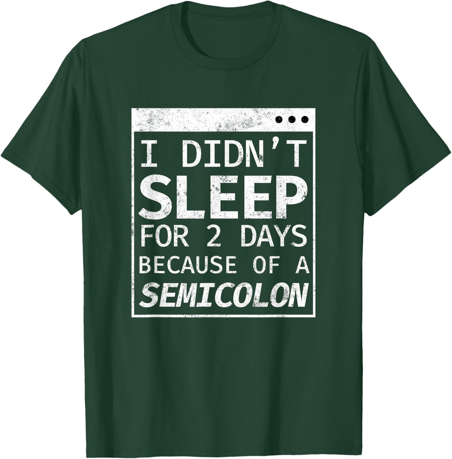I Didn't Sleep 2 Days Semicolon Programmer Coding T-Shirt - T-Shirt | Forest