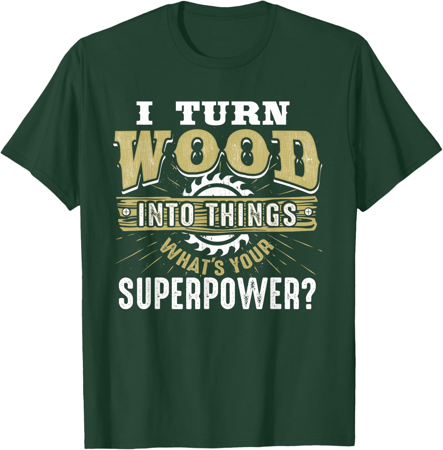 I Turn Wood into Things Superpower - Woodworking Small T-Shirt - T-Shirt | Forest