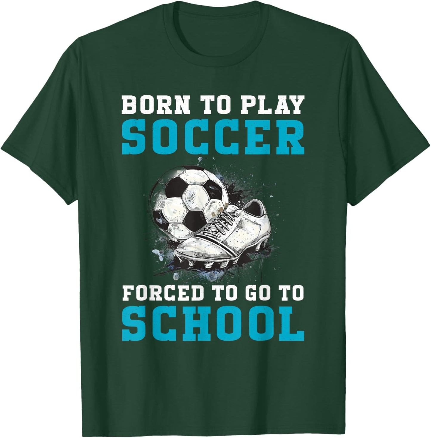 Born To Play Soccer Forced To Go To School Funny Soccer T-Shirt - T-Shirt | Forest