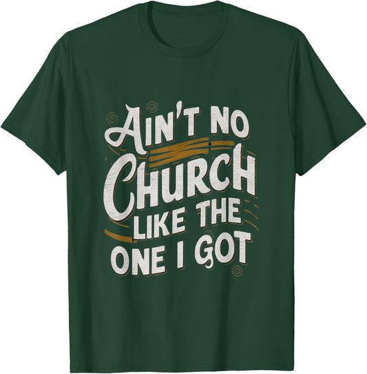 Ain't No Church Like The One I Got T-Shirt - T-Shirt | Forest