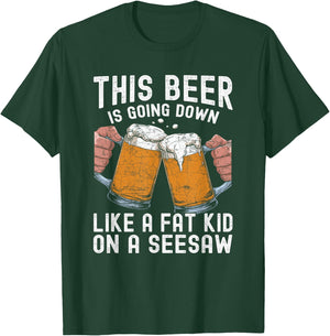 This Beer Is Going Down Like A Fat Kid On A Seesaw T-Shirt - T-Shirt | Forest