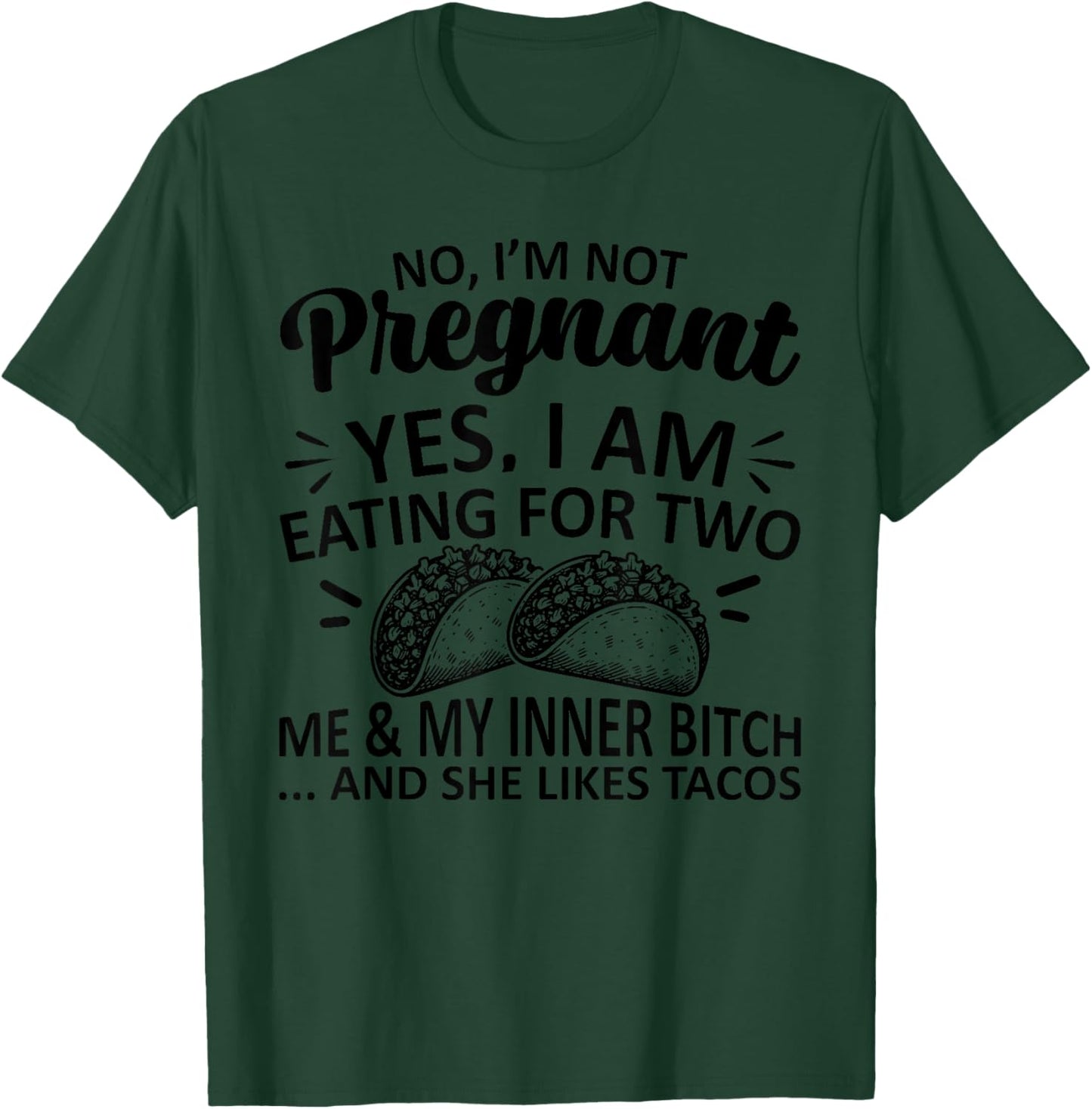 No I'm Not Pregnant Yes I Am Eating For Two Me Bitch Tacos T-Shirt - T-Shirt | Forest