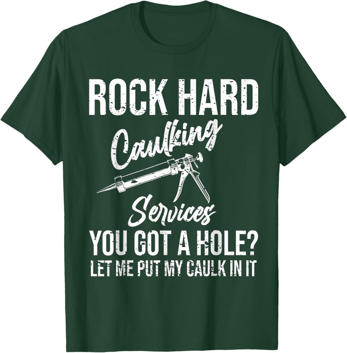 Rock Hard Caulking Services You Got A Hole T-Shirt - T-Shirt | Forest