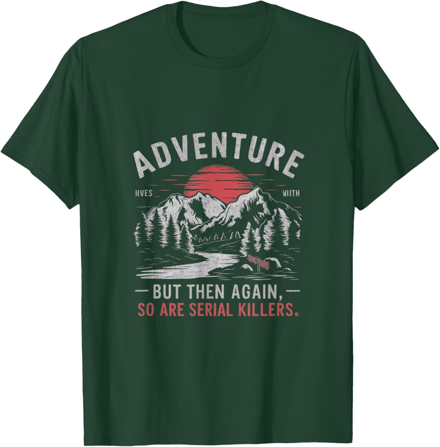 Adventure is Out There but So Are Serial Killers T-Shirt - T-Shirt | Forest