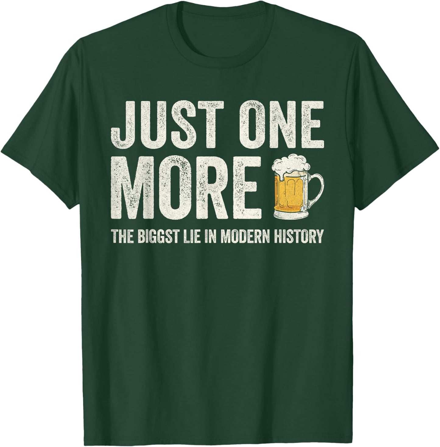 Just one more beer the biggest lie in modern history T-Shirt - T-Shirt | Forest