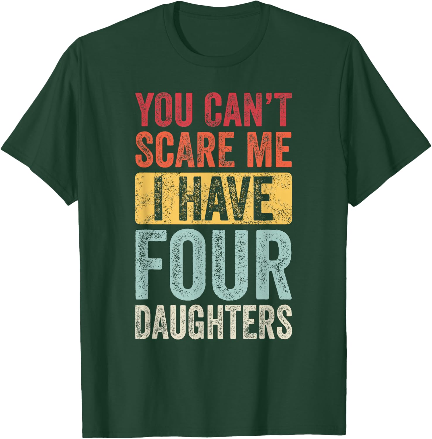You Can't Scare Me I Have Four Daughters, Funny Dad Father T-Shirt - T-Shirt | Forest
