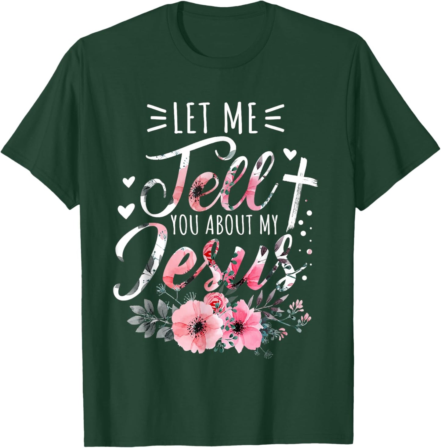 Let Me Tell You About My Jesus God Christian Floral Women T-Shirt - T-Shirt | Forest