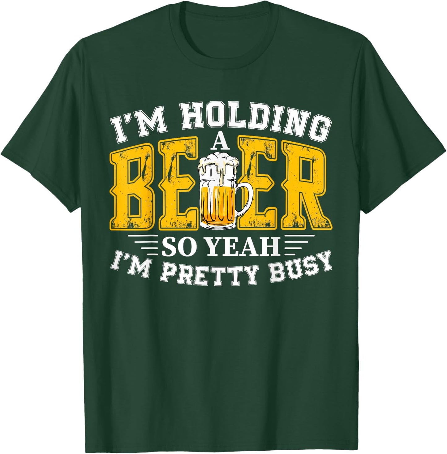 I'm Holding a Beer So Yeah I'm Pretty Busy Drinking Beer Fan T-Shirt - T-Shirt | Forest