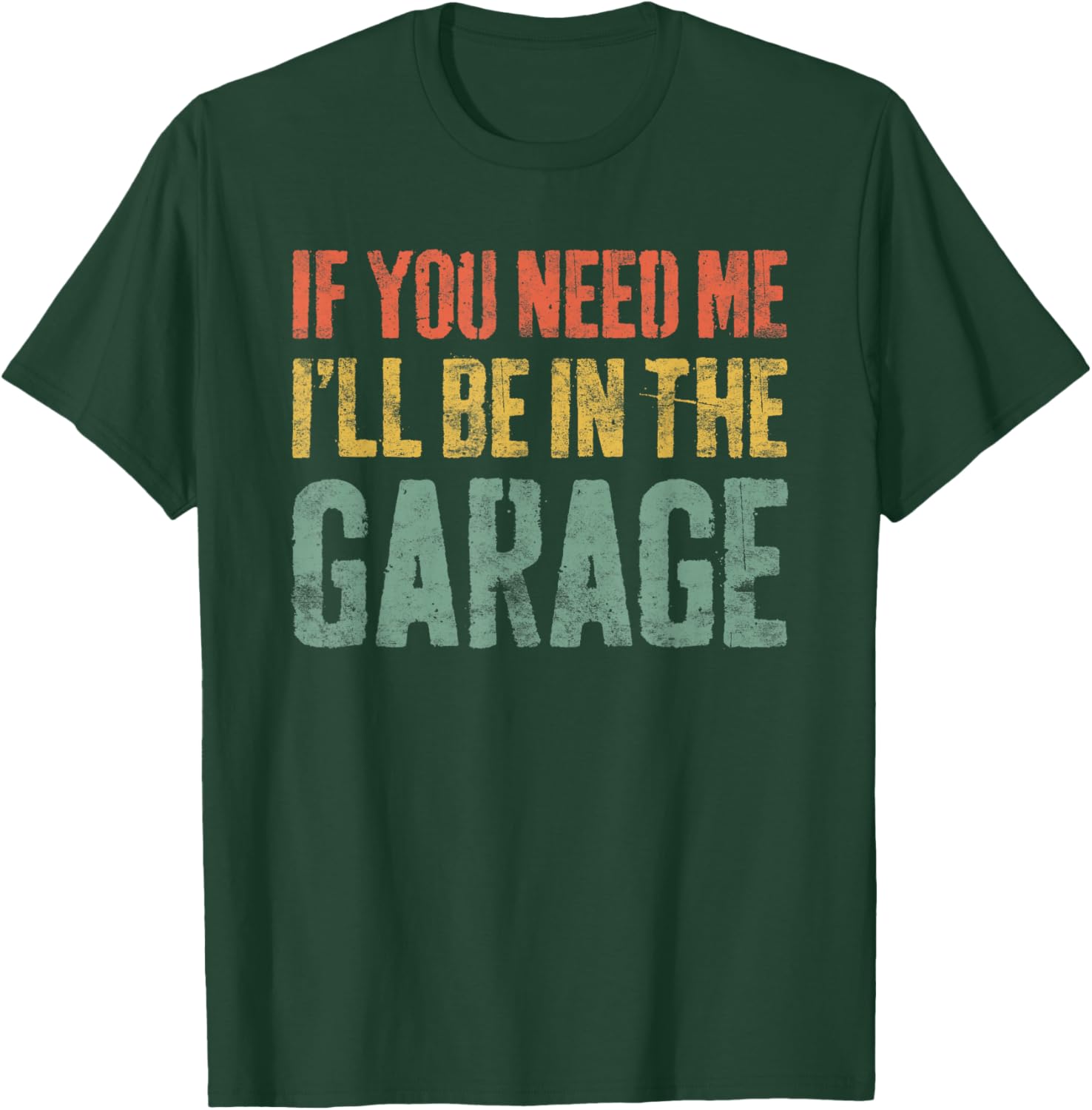 If You Need Me I'll Be In The Garage Shirt Men Mechanic Dad T-Shirt - T-Shirt | Forest