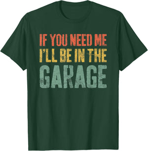 If You Need Me I'll Be In The Garage Shirt Men Mechanic Dad T-Shirt - T-Shirt | Forest