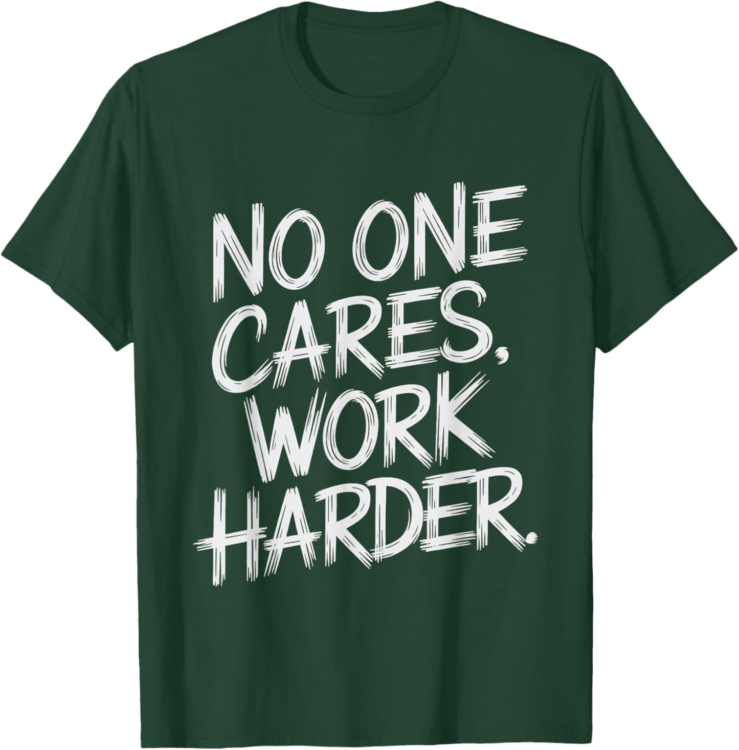 No One Cares Work Harder Funny Motivation Gym Workout Lovers T-Shirt - T-Shirt | Forest